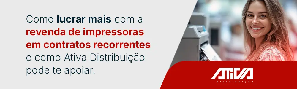 Como Lucrar Mais com a Revenda de Impressoras em Contratos Recorrentes e como Ativa Distribuição pode te apoiar.